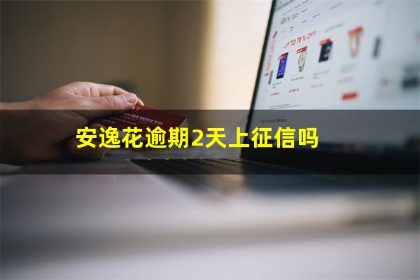 安逸花逾期2天上征信吗
