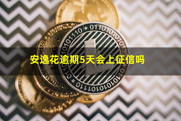 安逸花逾期5天会上征信吗
