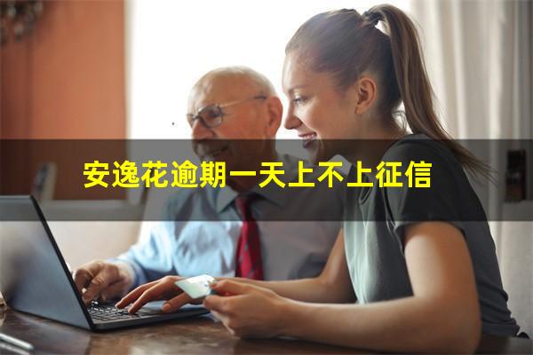 安逸花逾期一天不让借了吗 安逸花逾期一天上不上征信