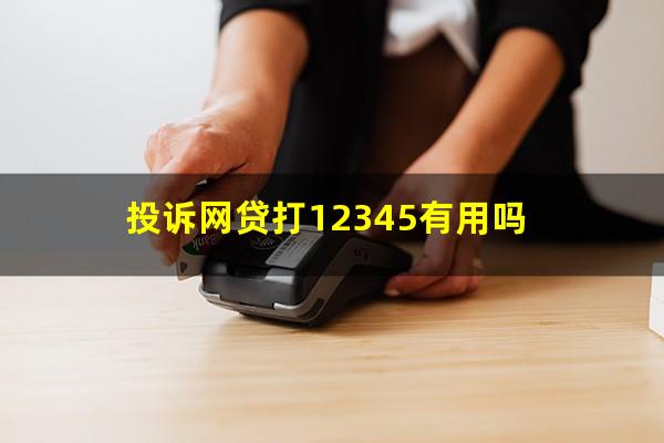 投诉网贷打12345有用吗