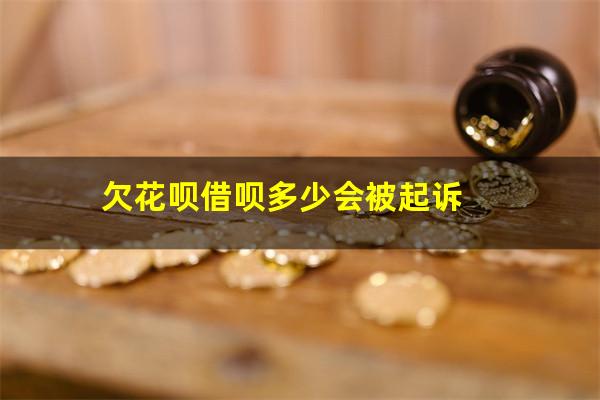 欠花呗借呗多少会被起诉