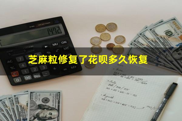 芝麻粒修复了花呗多久恢复