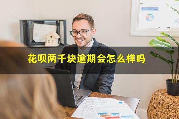 花呗两千块逾期会怎么样吗