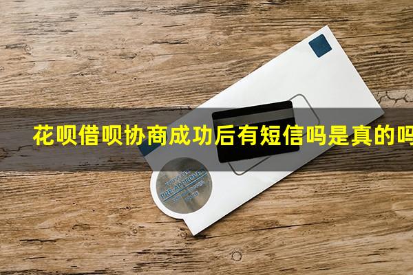 花呗借呗协商成功后有短信吗是真的吗