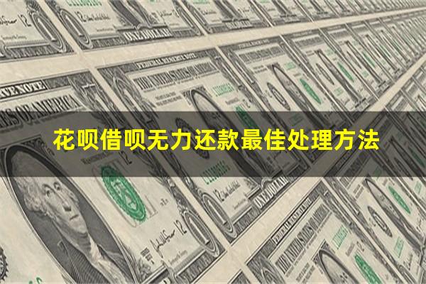 花呗借呗无力还款最佳处理方法