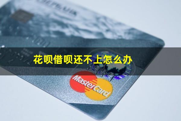 花呗借呗还不上怎么办