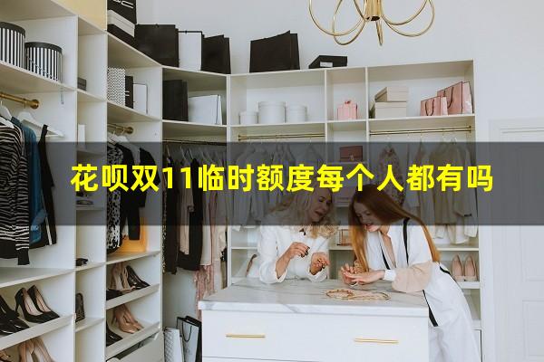 花呗双11临时额度每个人都有吗