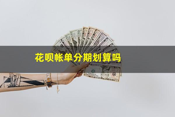花呗帐单分期划算吗