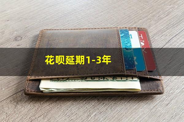 花呗延期1-3年