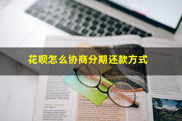 花呗怎么协商分期还款方式