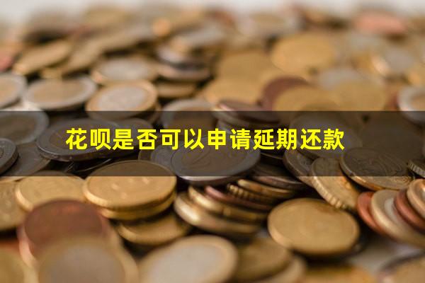 花呗是否可以申请延期还款