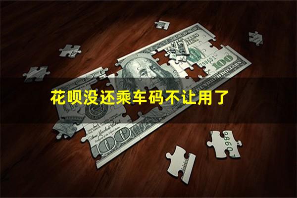花呗没还乘车码不让用了