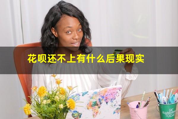 花呗还不上有什么后果现实