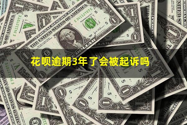 花呗逾期3年了会被起诉吗
