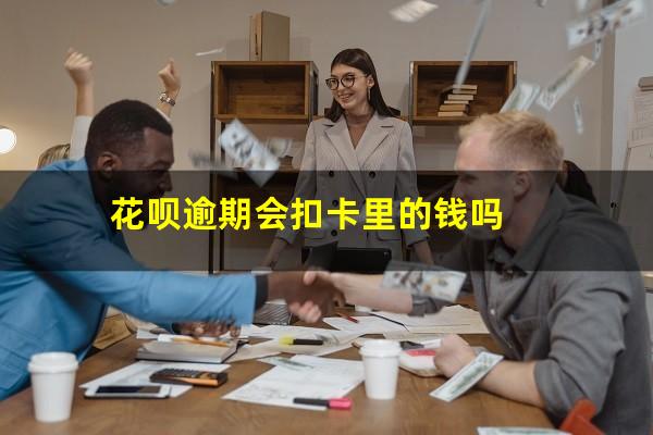 花呗逾期会扣卡里的钱吗