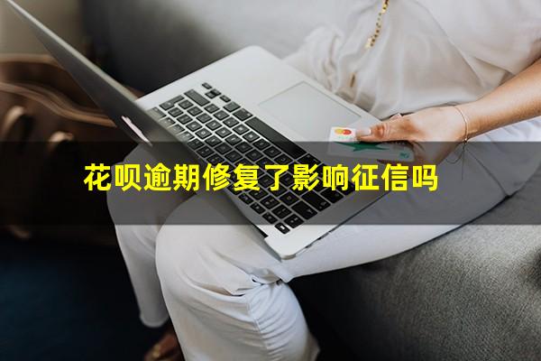 花呗逾期修复了影响征信吗