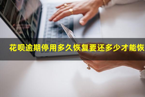 花呗逾期停用多久恢复要还多少才能恢复
