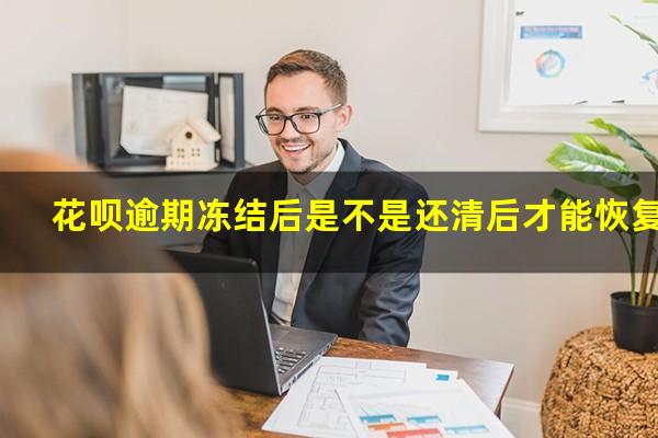 花呗逾期冻结后是不是还清后才能恢复