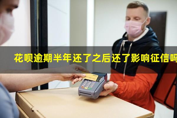 花呗逾期半年还了之后还了影响征信吗