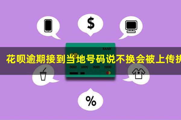 花呗逾期接到当地号码说不换会被上传执行名单真的假的