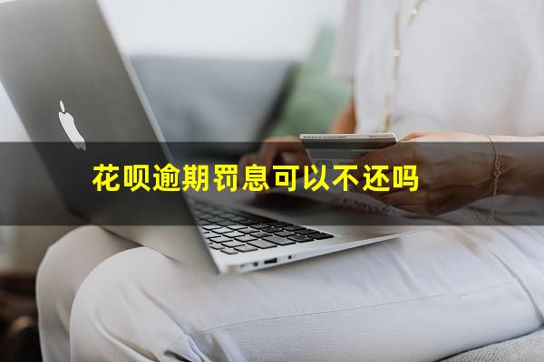 花呗逾期罚息可以不还吗