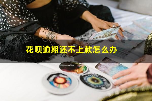 花呗逾期还不上款怎么办