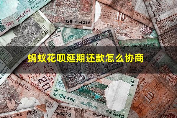 蚂蚁花呗延期还款怎么协商